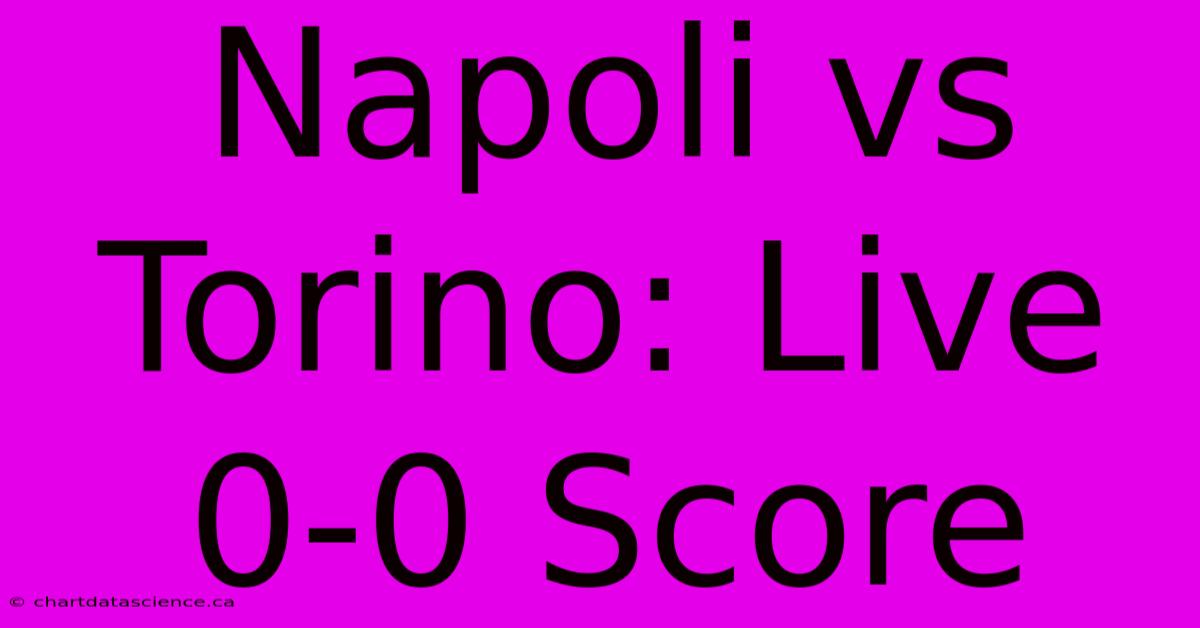 Napoli Vs Torino: Live 0-0 Score