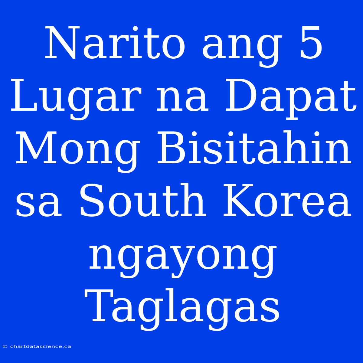 Narito Ang 5 Lugar Na Dapat Mong Bisitahin Sa South Korea Ngayong Taglagas