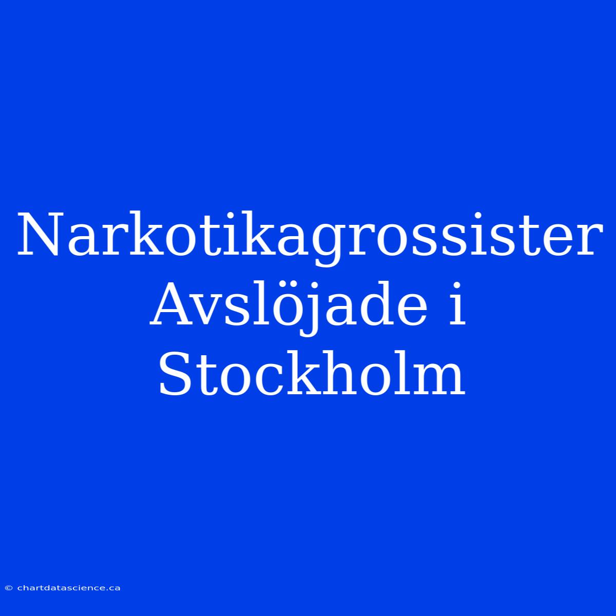 Narkotikagrossister Avslöjade I Stockholm