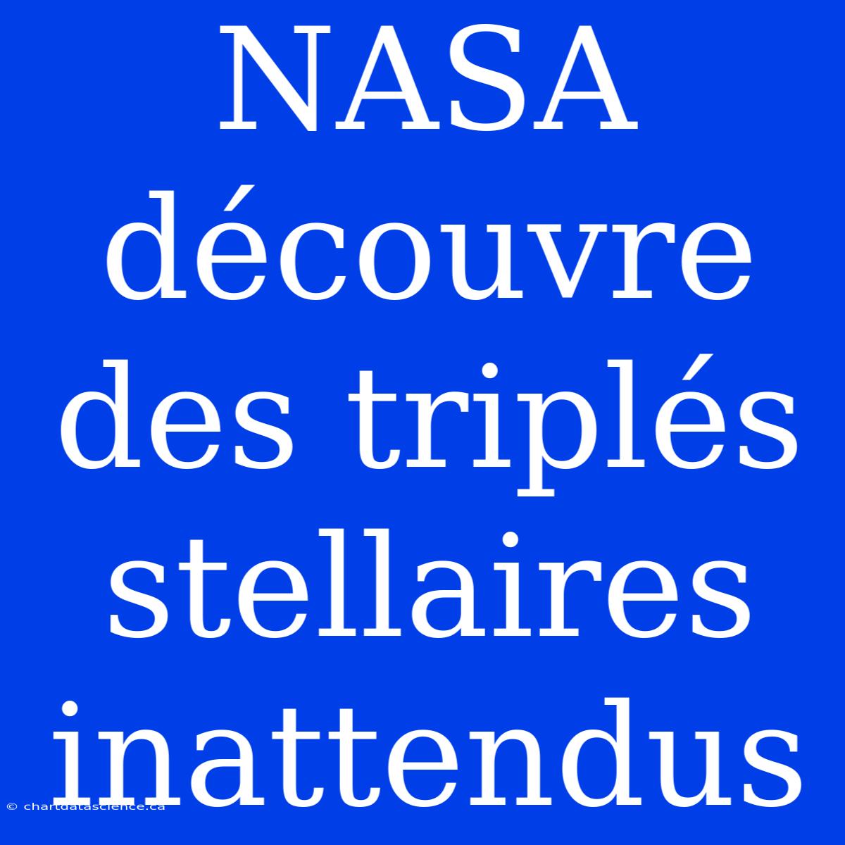 NASA Découvre Des Triplés Stellaires Inattendus