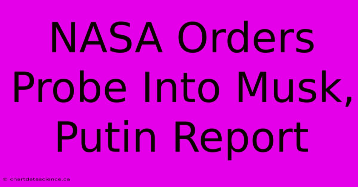 NASA Orders Probe Into Musk, Putin Report