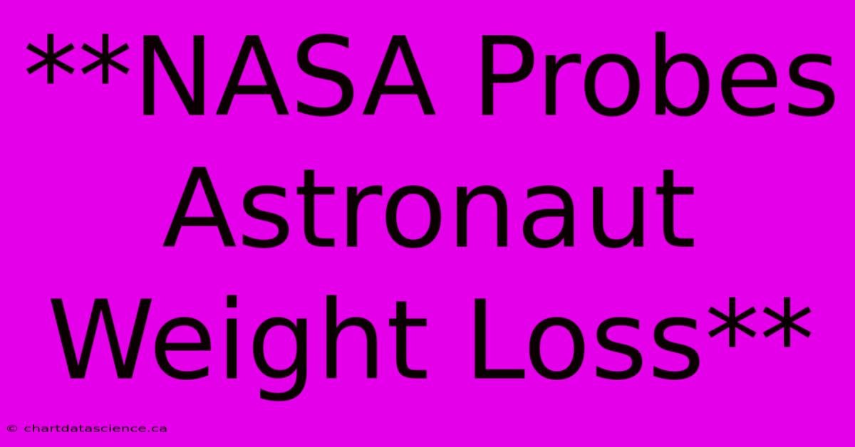 **NASA Probes Astronaut Weight Loss**