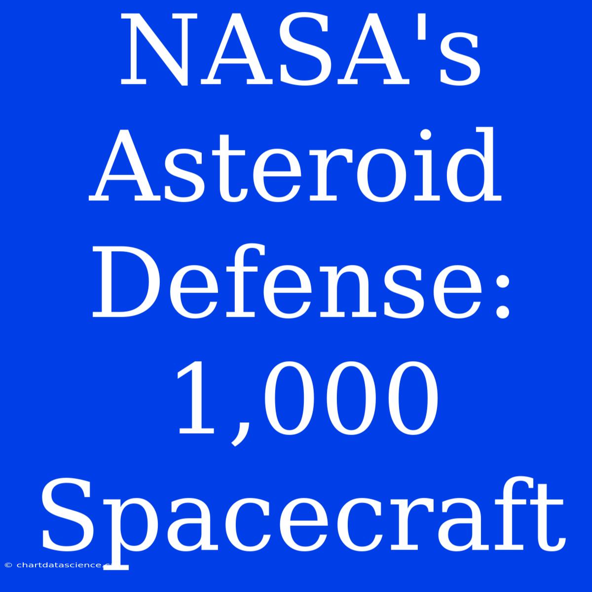 NASA's Asteroid Defense: 1,000 Spacecraft