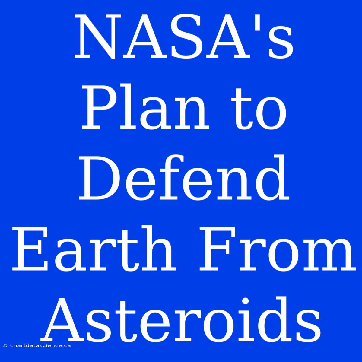 NASA's Plan To Defend Earth From Asteroids