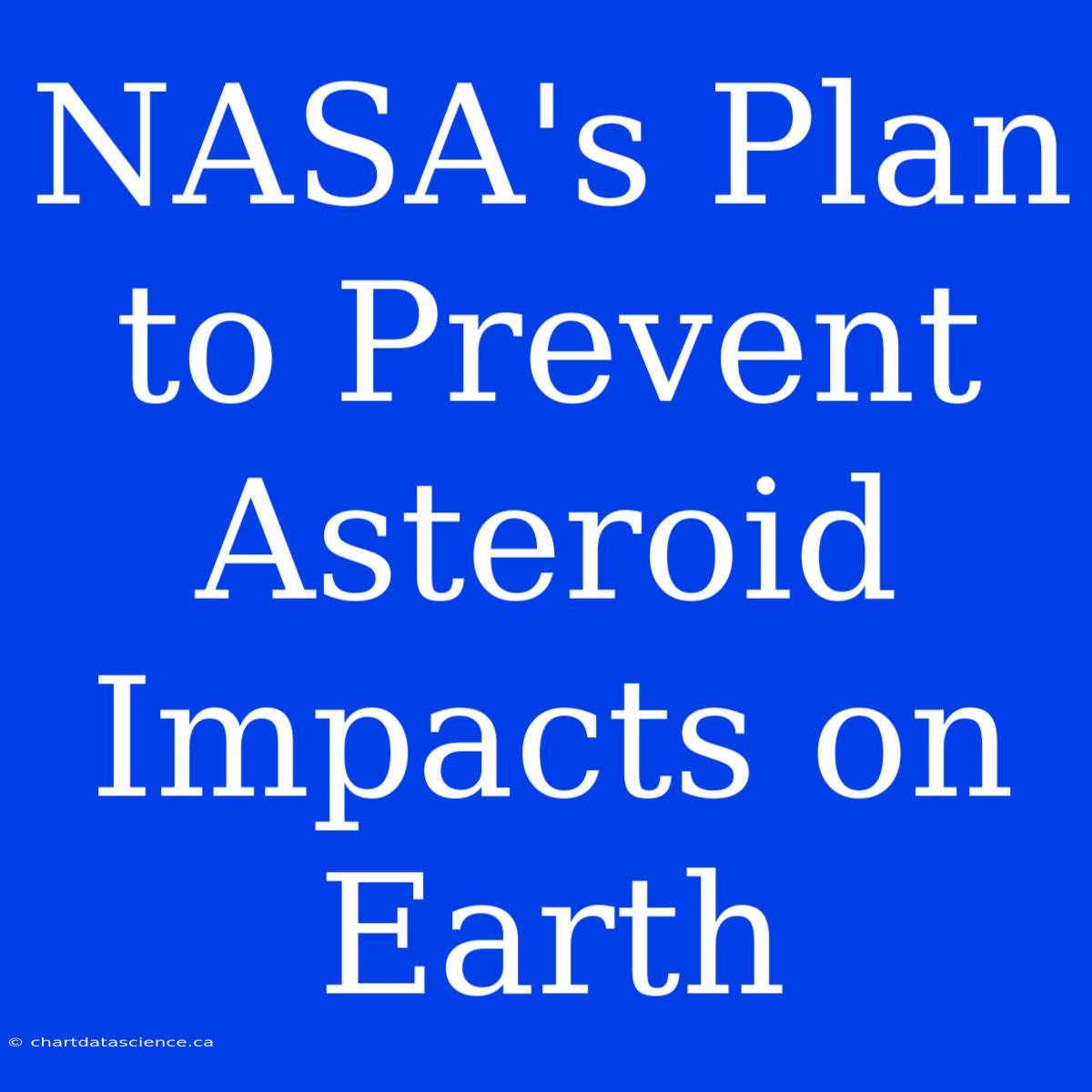 NASA's Plan To Prevent Asteroid Impacts On Earth