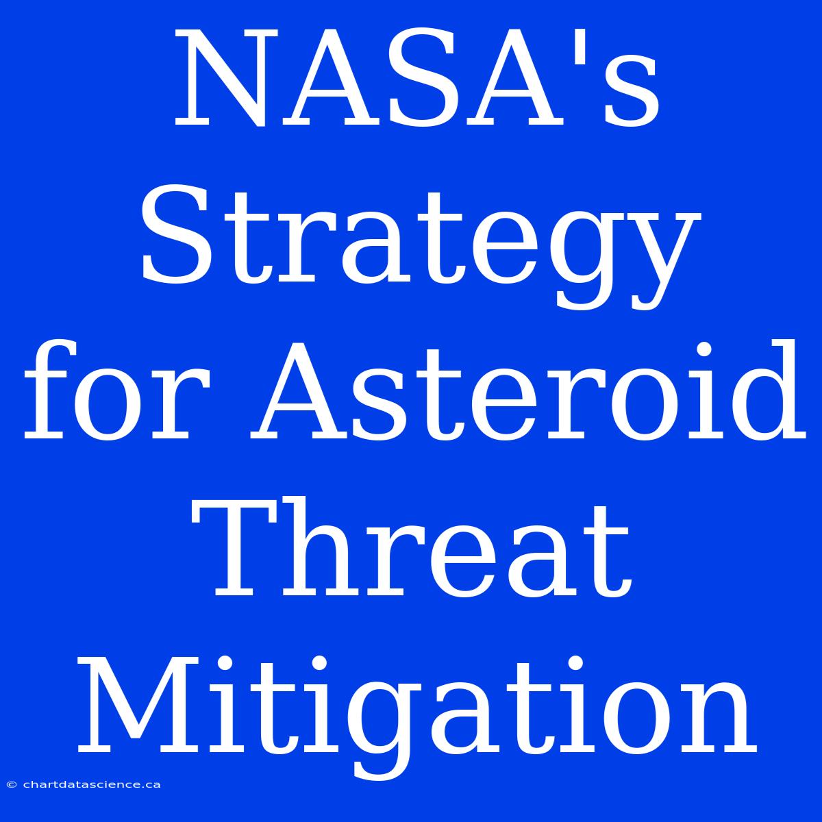 NASA's Strategy For Asteroid Threat Mitigation