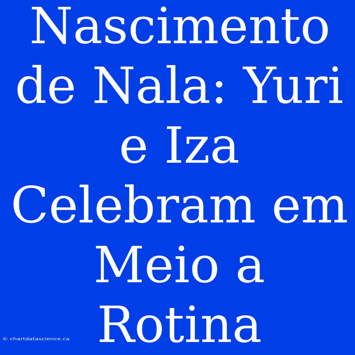 Nascimento De Nala: Yuri E Iza Celebram Em Meio A Rotina