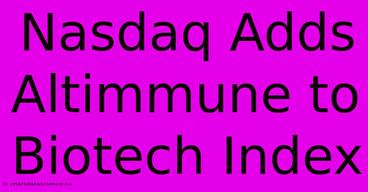 Nasdaq Adds Altimmune To Biotech Index