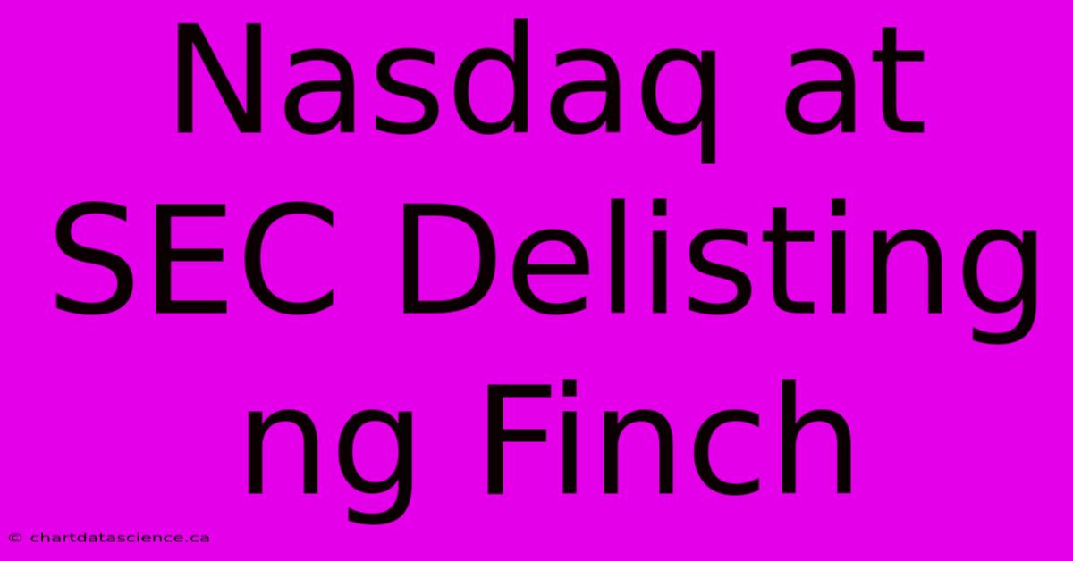 Nasdaq At SEC Delisting Ng Finch