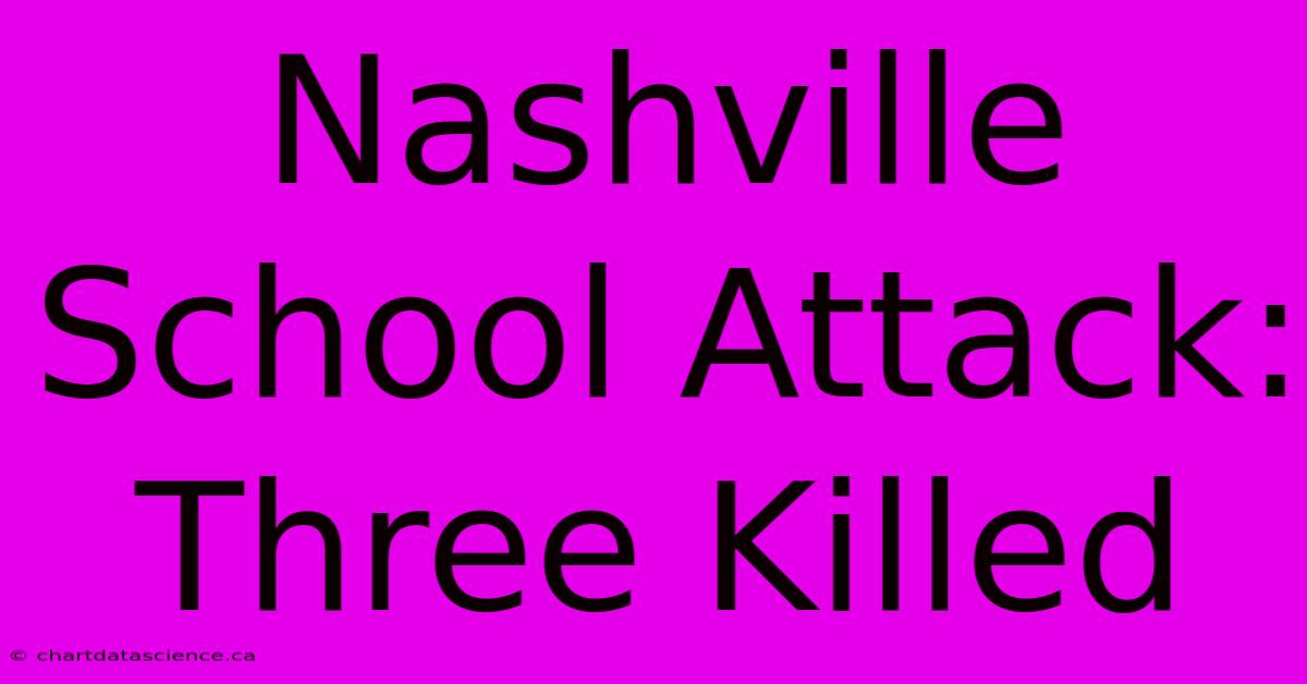 Nashville School Attack: Three Killed