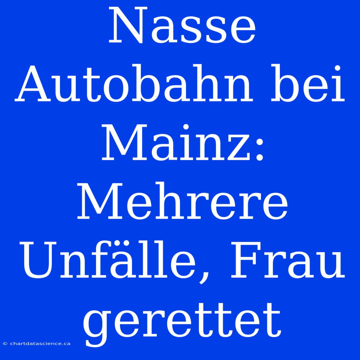 Nasse Autobahn Bei Mainz: Mehrere Unfälle, Frau Gerettet