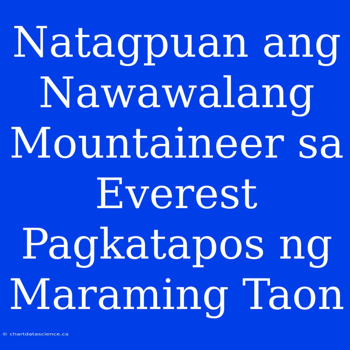 Natagpuan Ang Nawawalang Mountaineer Sa Everest Pagkatapos Ng Maraming Taon