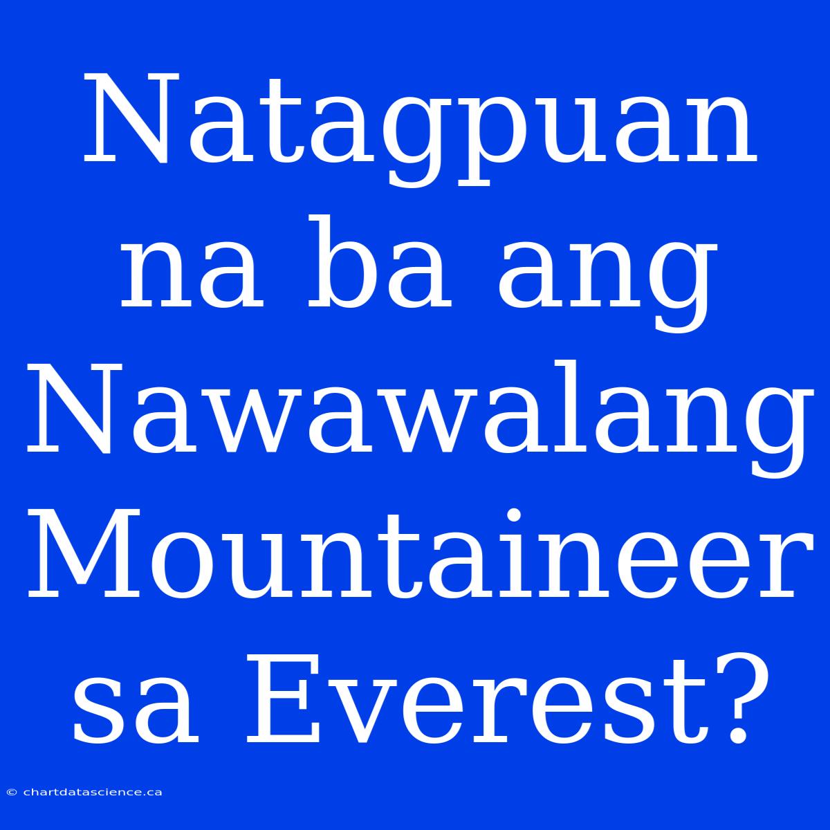 Natagpuan Na Ba Ang Nawawalang Mountaineer Sa Everest?