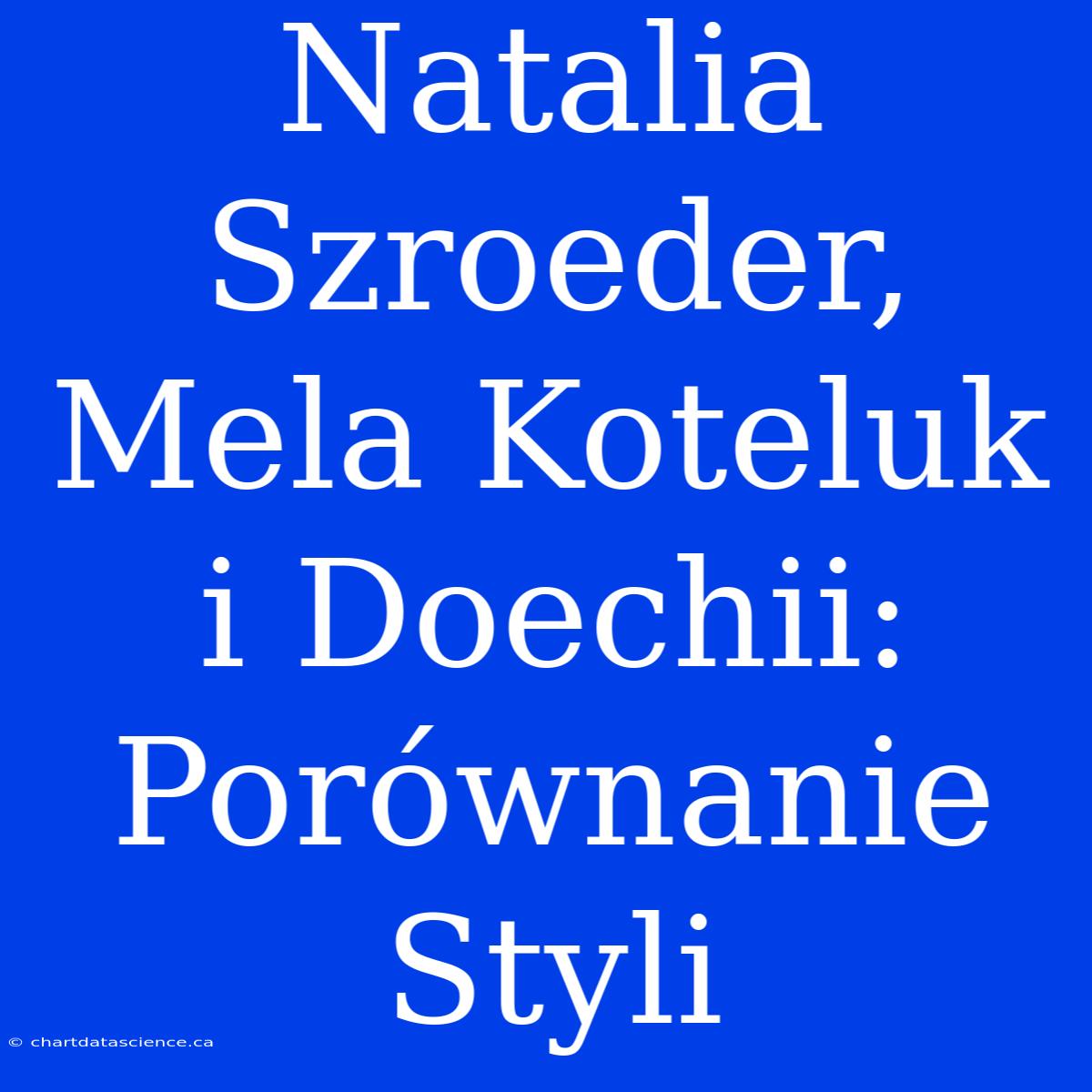 Natalia Szroeder, Mela Koteluk I Doechii: Porównanie Styli