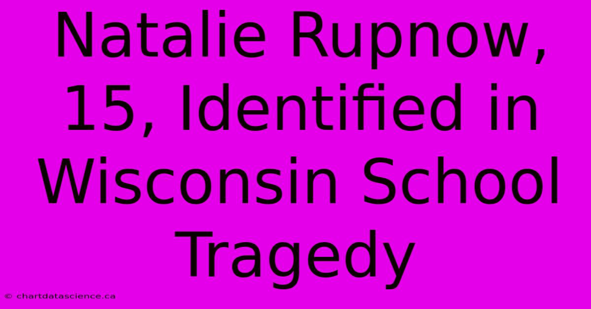 Natalie Rupnow, 15, Identified In Wisconsin School Tragedy