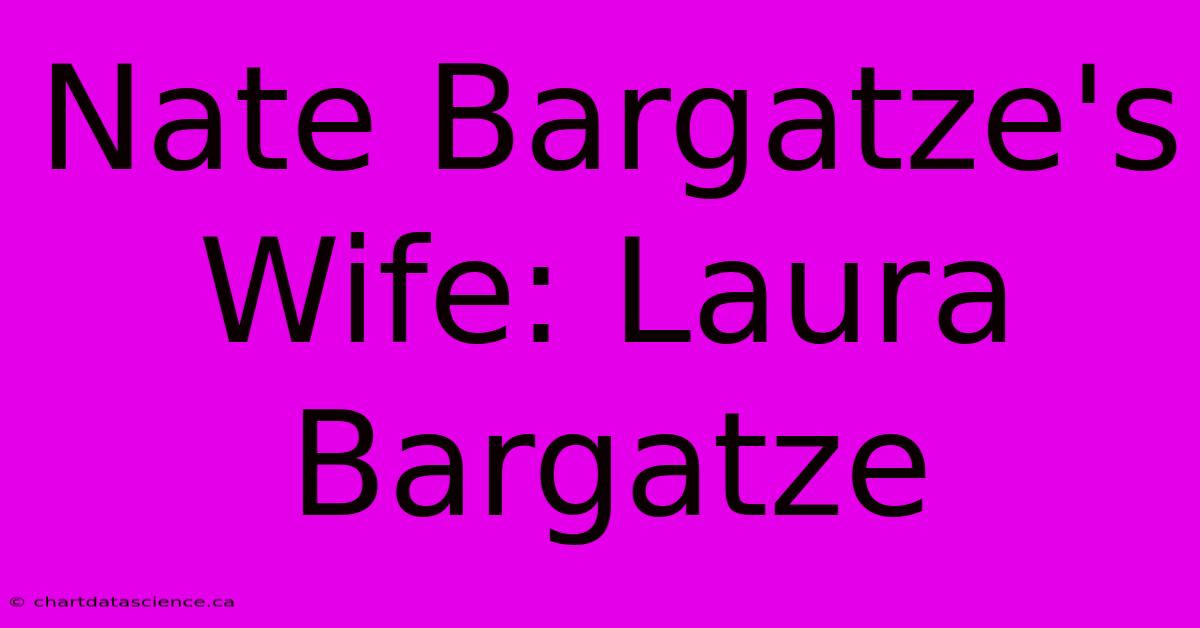 Nate Bargatze's Wife: Laura Bargatze