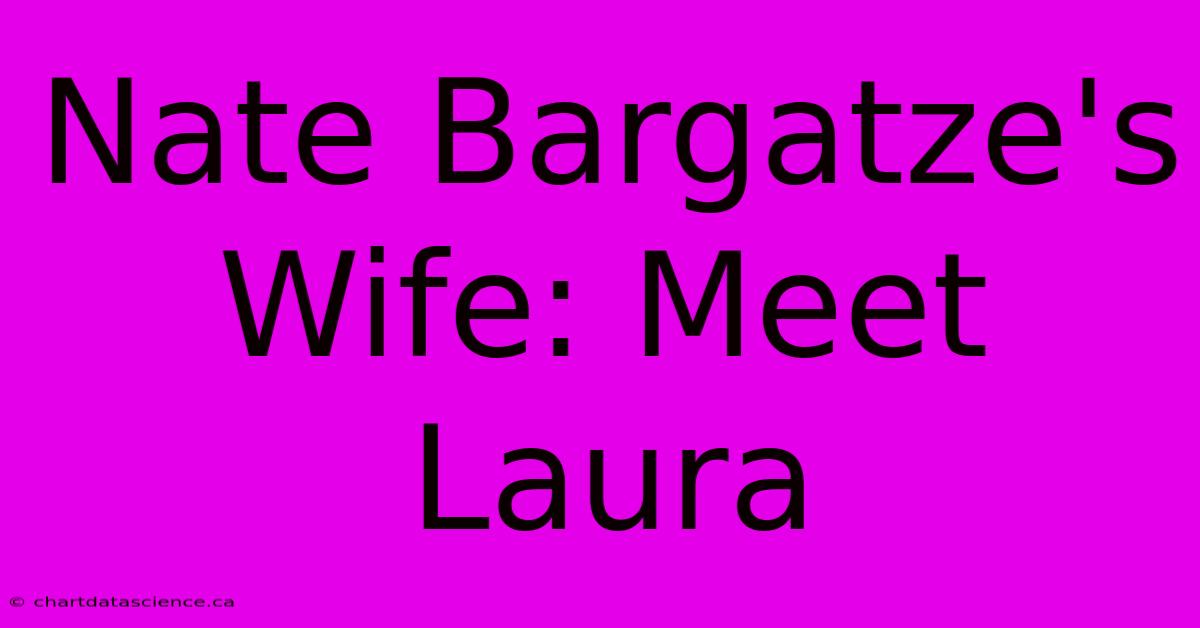 Nate Bargatze's Wife: Meet Laura