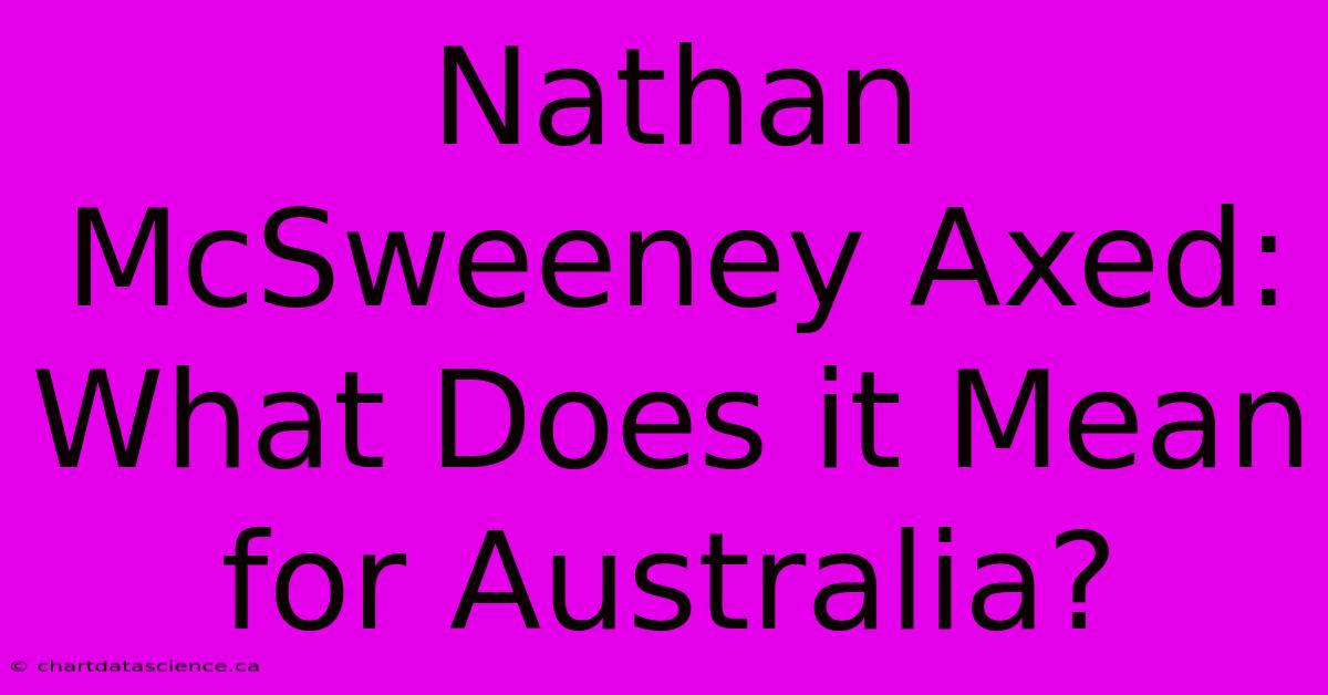 Nathan McSweeney Axed: What Does It Mean For Australia?