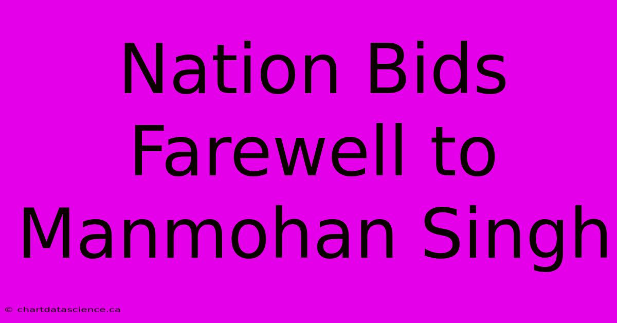 Nation Bids Farewell To Manmohan Singh