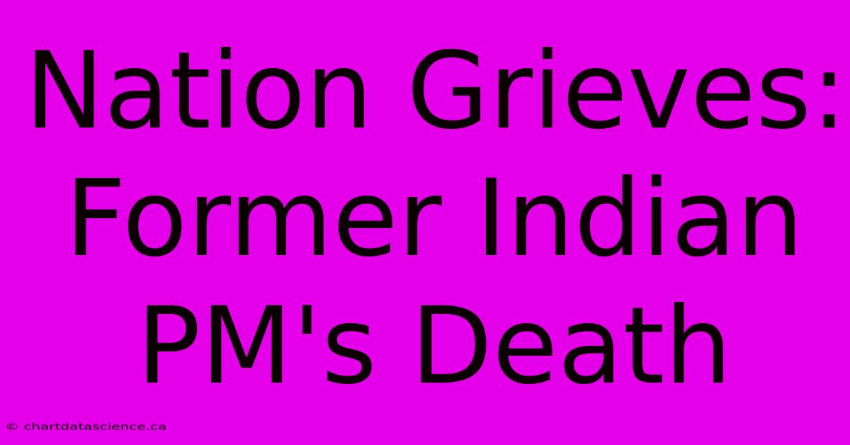 Nation Grieves: Former Indian PM's Death