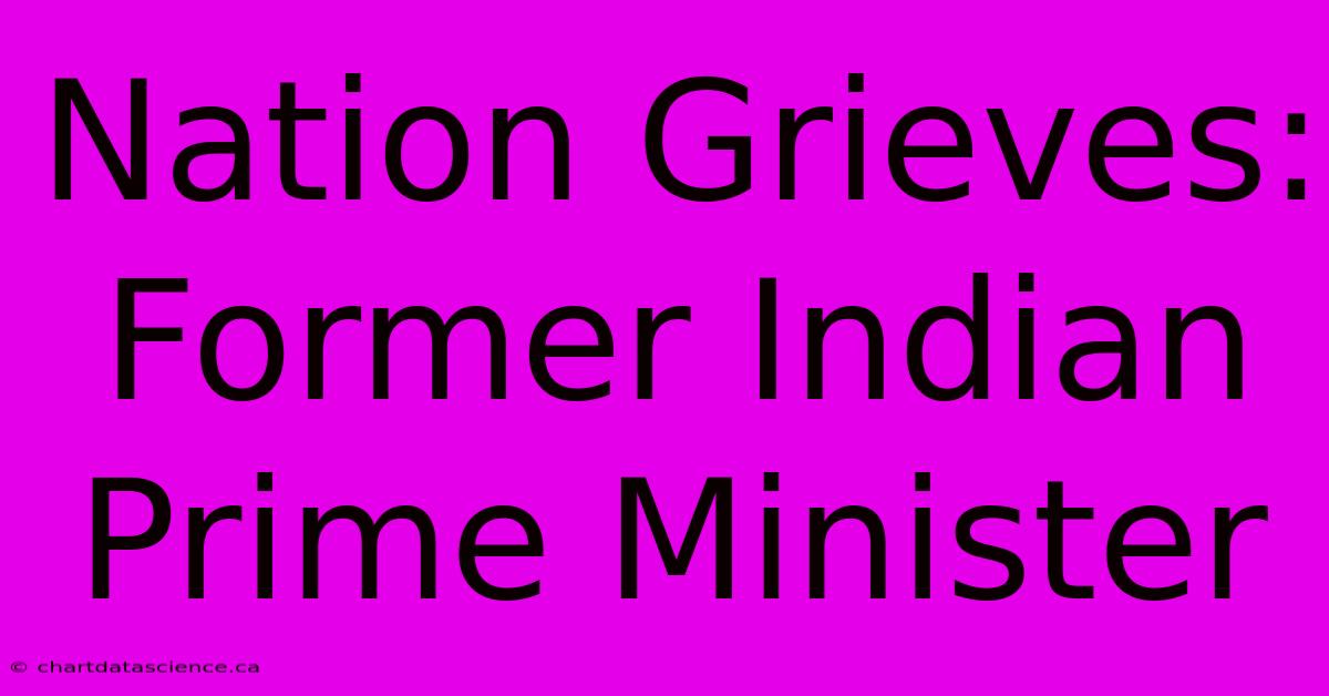 Nation Grieves: Former Indian Prime Minister