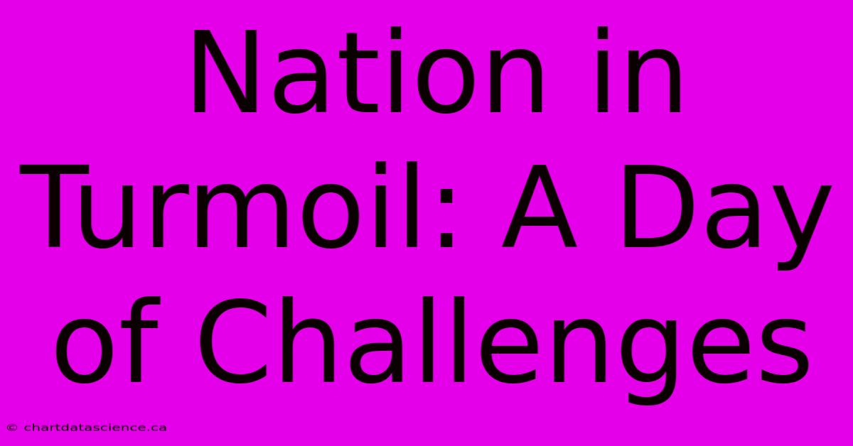 Nation In Turmoil: A Day Of Challenges 