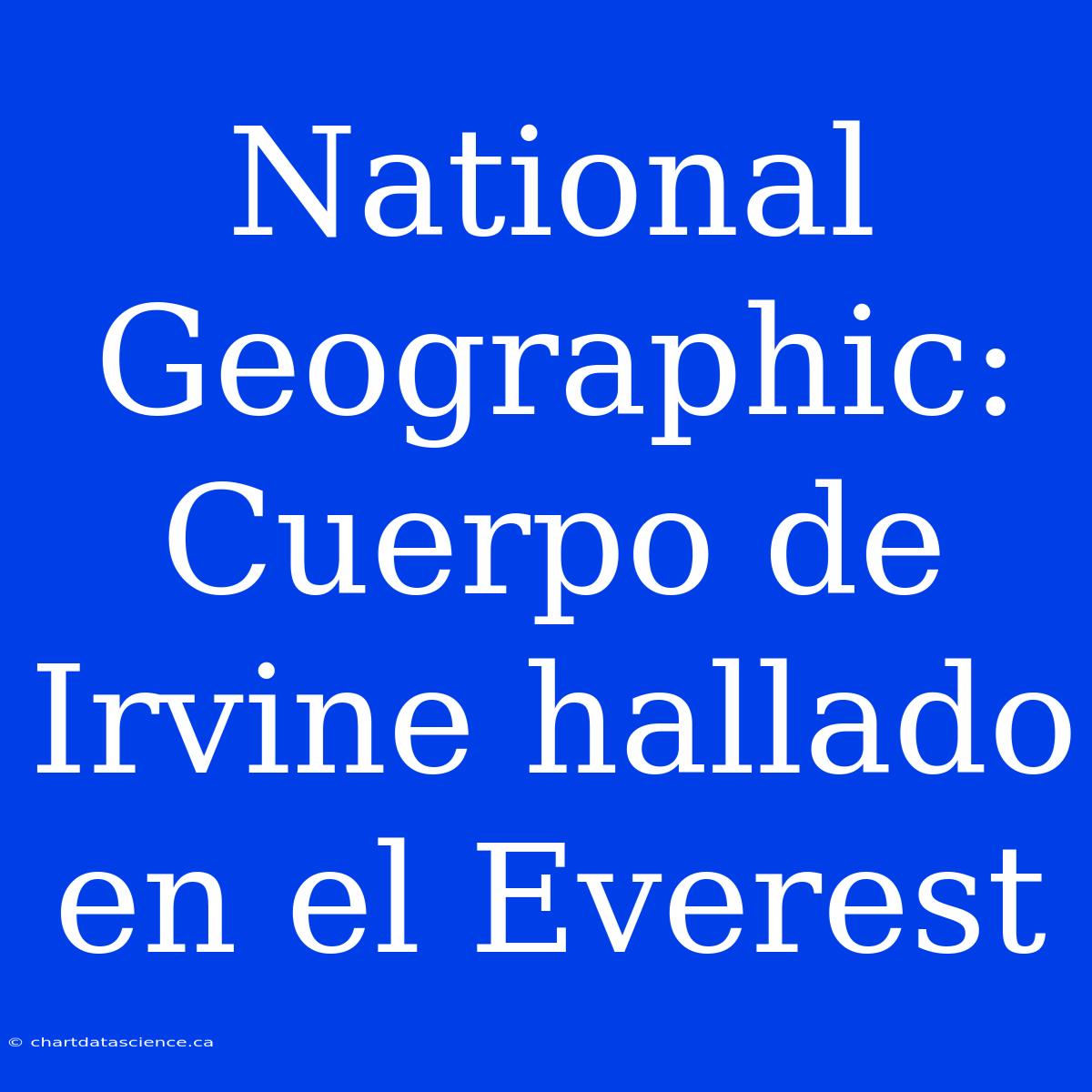 National Geographic: Cuerpo De Irvine Hallado En El Everest