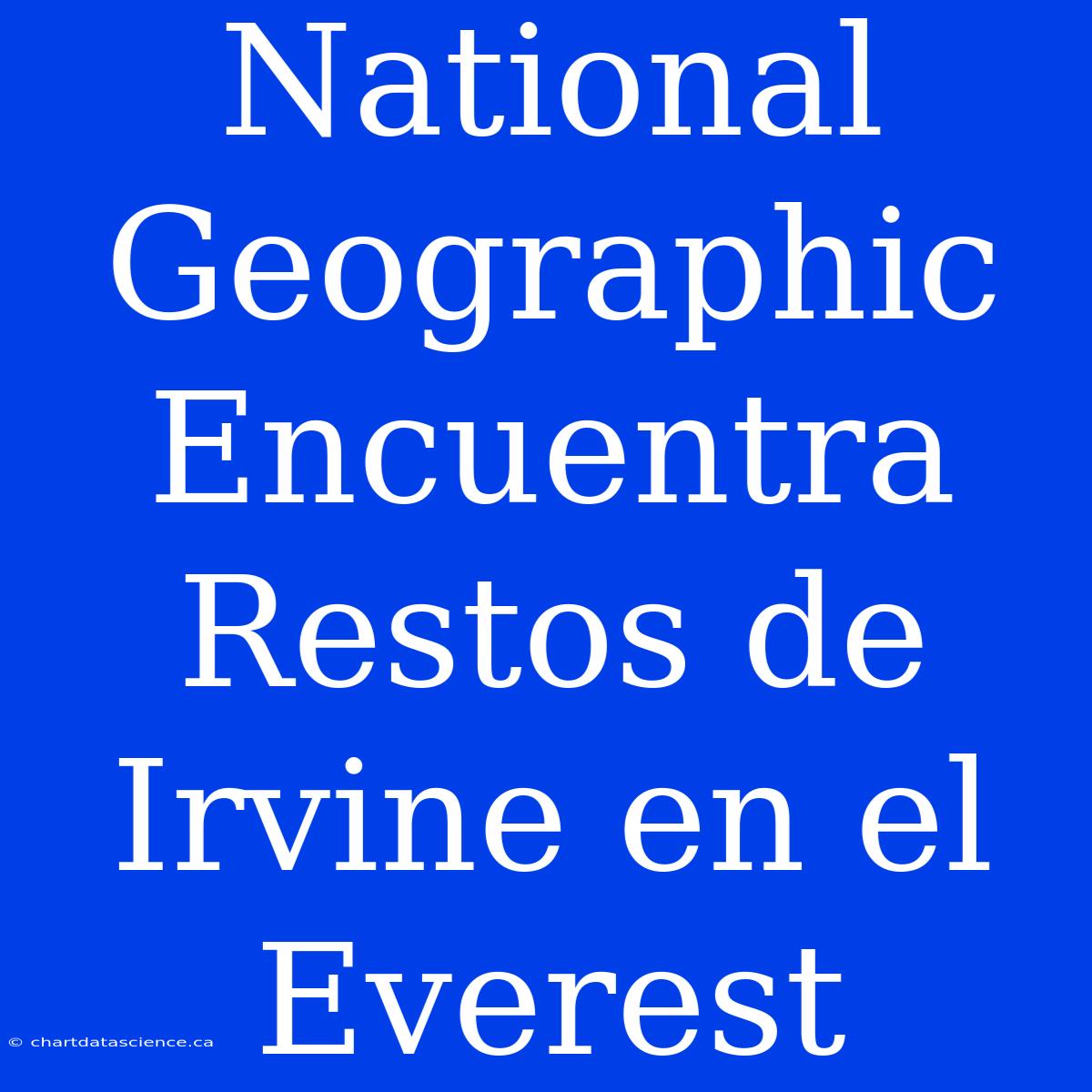 National Geographic Encuentra Restos De Irvine En El Everest