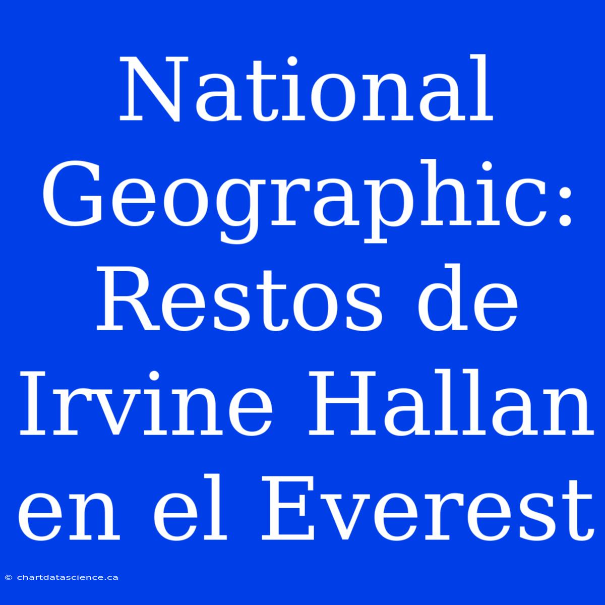 National Geographic: Restos De Irvine Hallan En El Everest