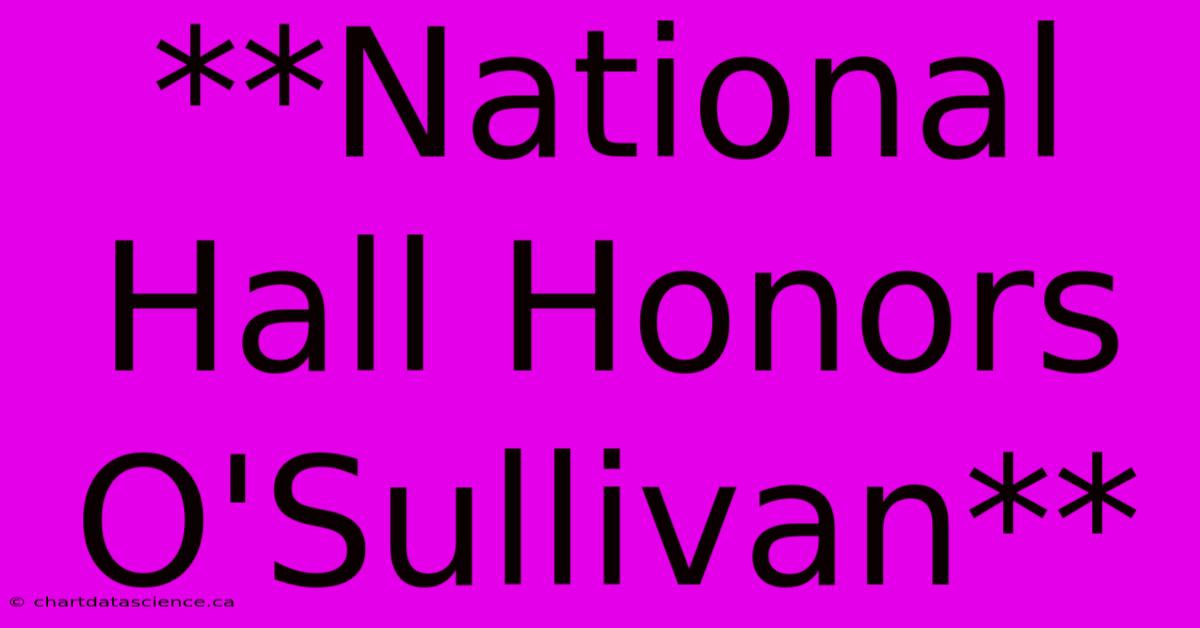 **National Hall Honors O'Sullivan** 