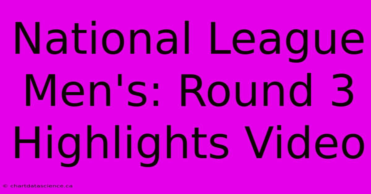 National League Men's: Round 3 Highlights Video 