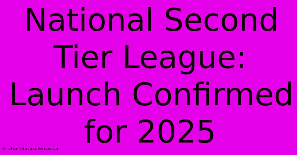 National Second Tier League: Launch Confirmed For 2025 