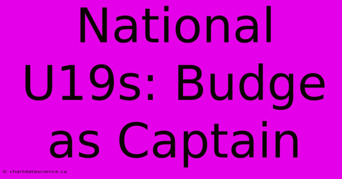 National U19s: Budge As Captain