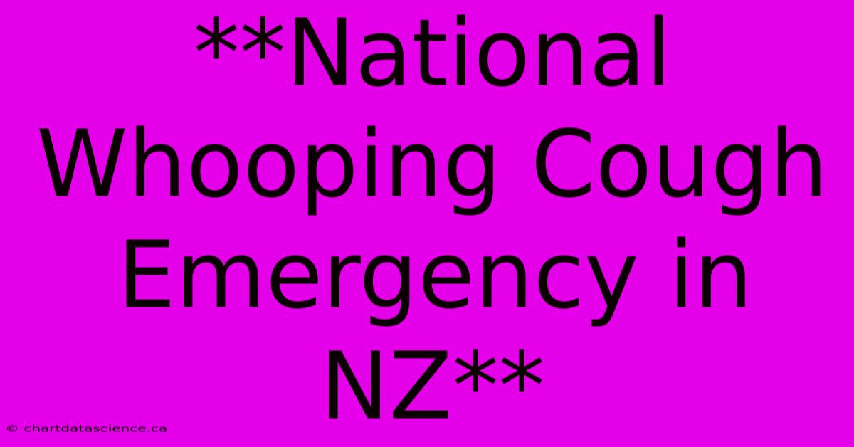 **National Whooping Cough Emergency In NZ**