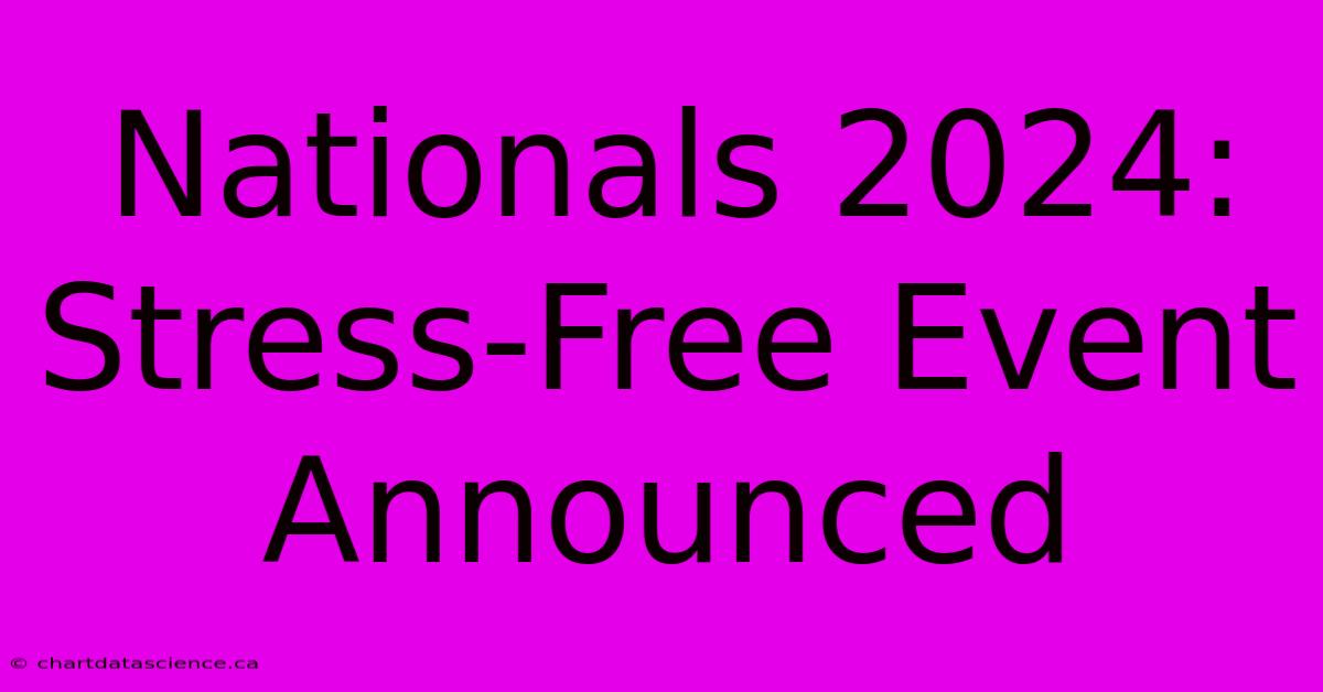 Nationals 2024:  Stress-Free Event Announced