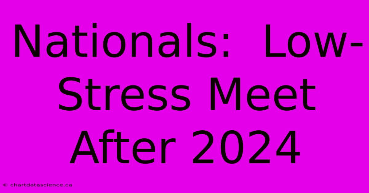 Nationals:  Low-Stress Meet After 2024