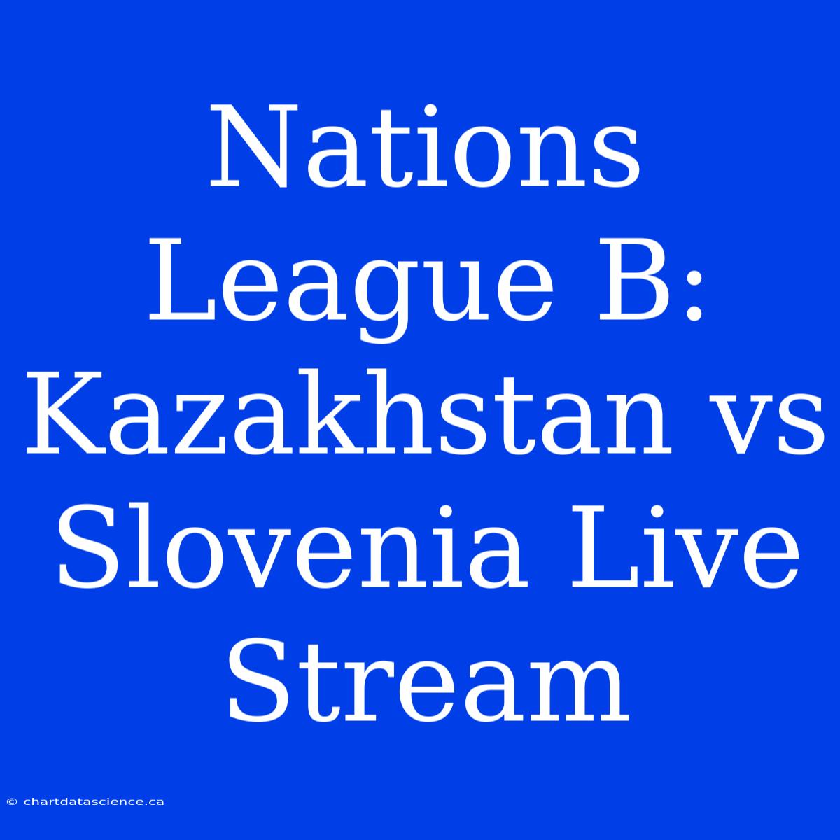 Nations League B: Kazakhstan Vs Slovenia Live Stream