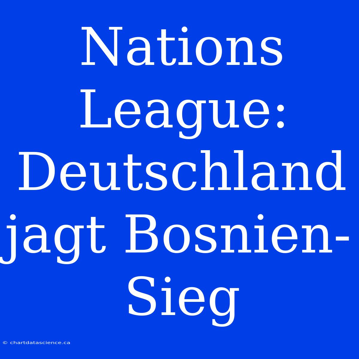 Nations League: Deutschland Jagt Bosnien-Sieg