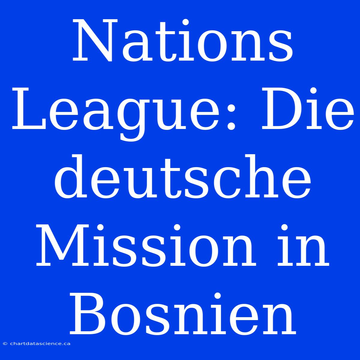 Nations League: Die Deutsche Mission In Bosnien