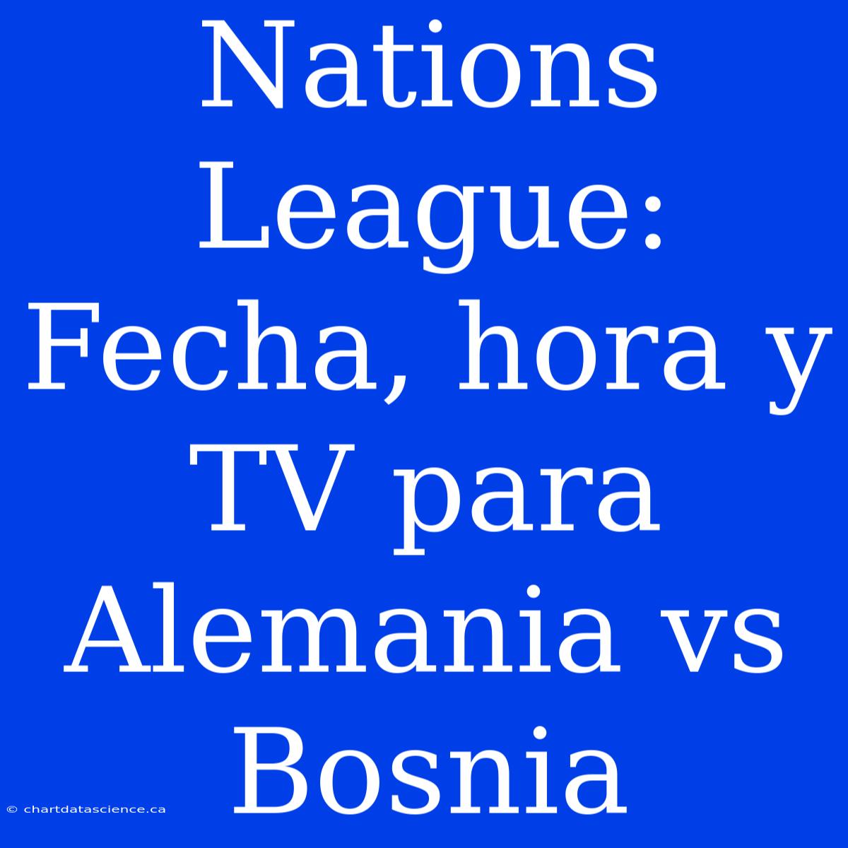 Nations League: Fecha, Hora Y TV Para Alemania Vs Bosnia