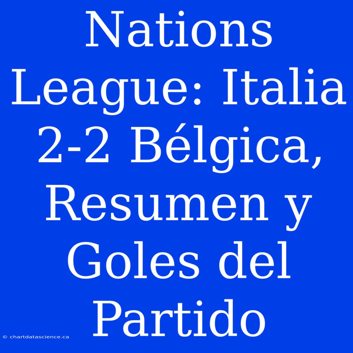 Nations League: Italia 2-2 Bélgica, Resumen Y Goles Del Partido