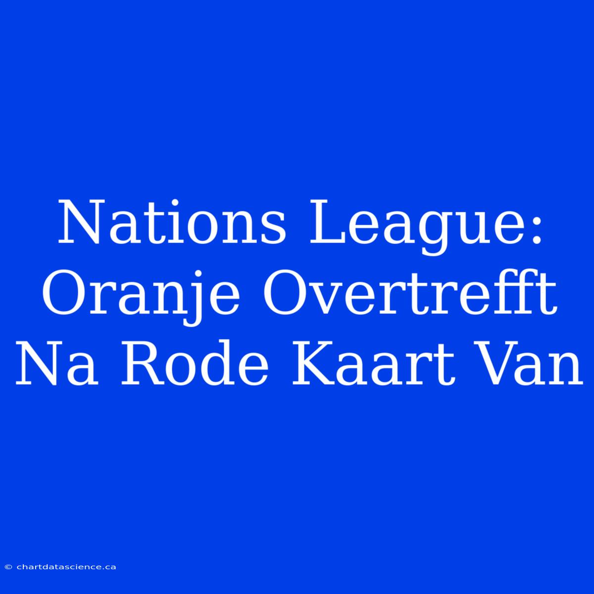 Nations League: Oranje Overtrefft Na Rode Kaart Van