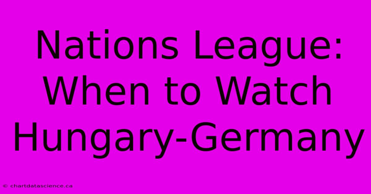 Nations League: When To Watch Hungary-Germany