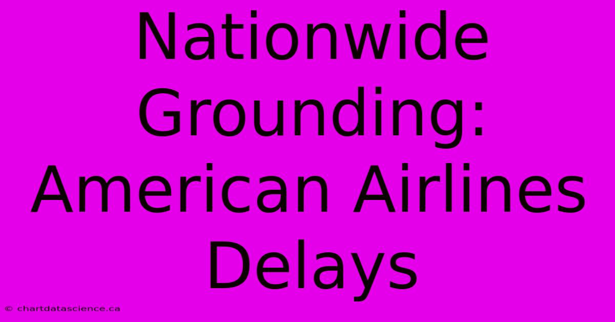 Nationwide Grounding: American Airlines Delays