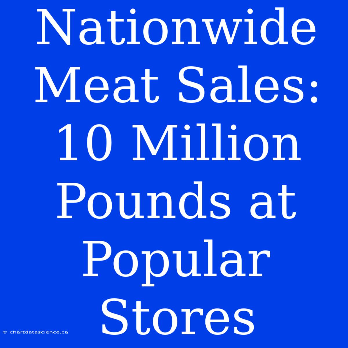 Nationwide Meat Sales: 10 Million Pounds At Popular Stores