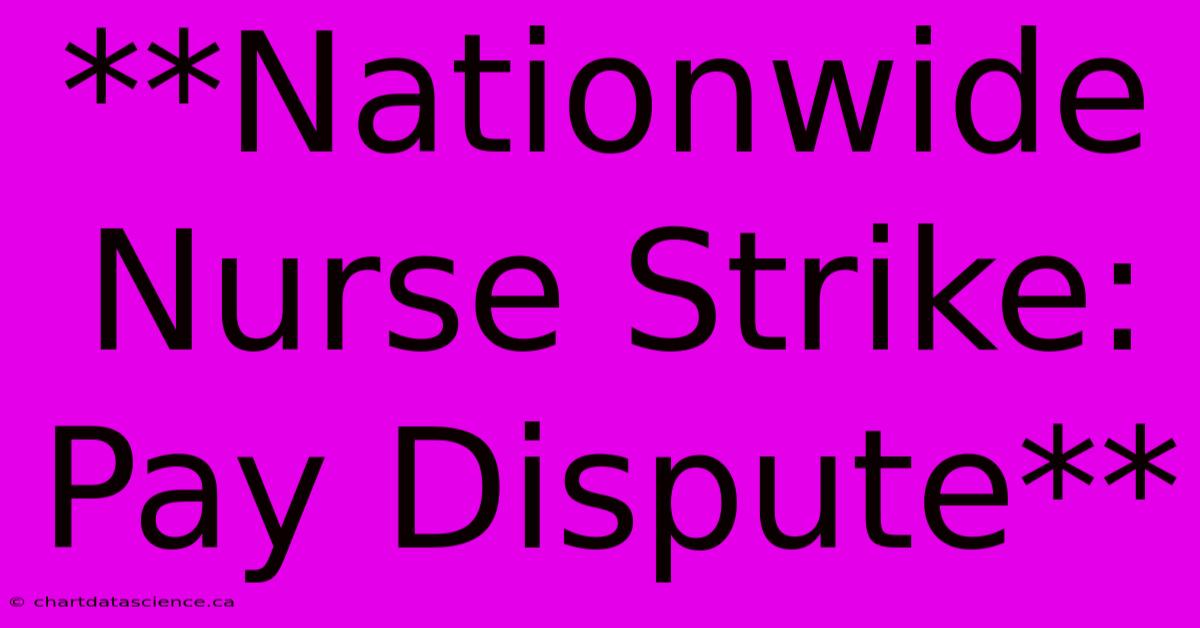 **Nationwide Nurse Strike: Pay Dispute**