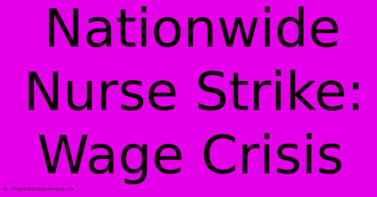 Nationwide Nurse Strike: Wage Crisis