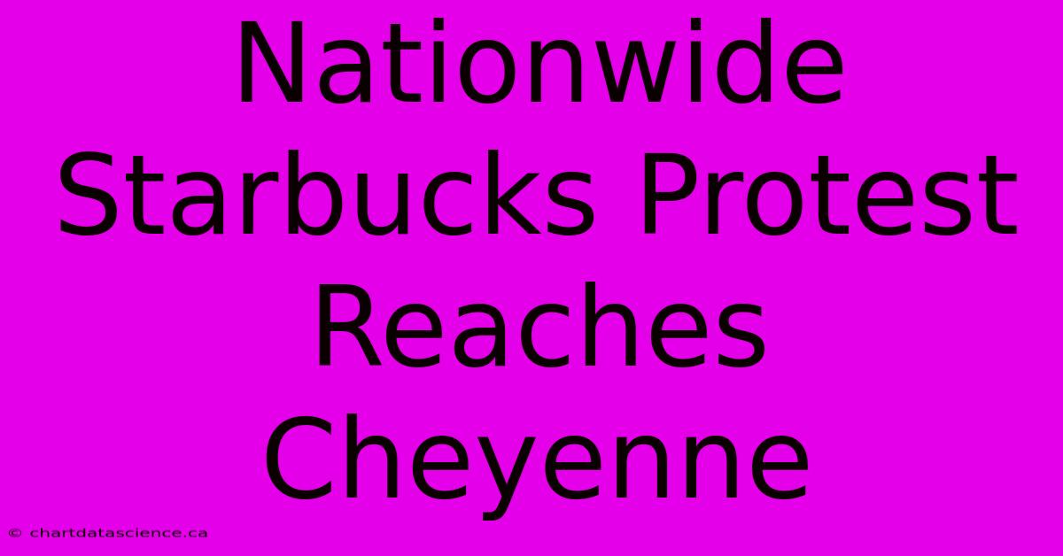 Nationwide Starbucks Protest Reaches Cheyenne