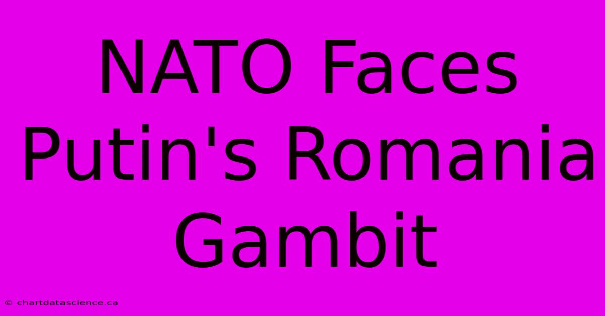 NATO Faces Putin's Romania Gambit