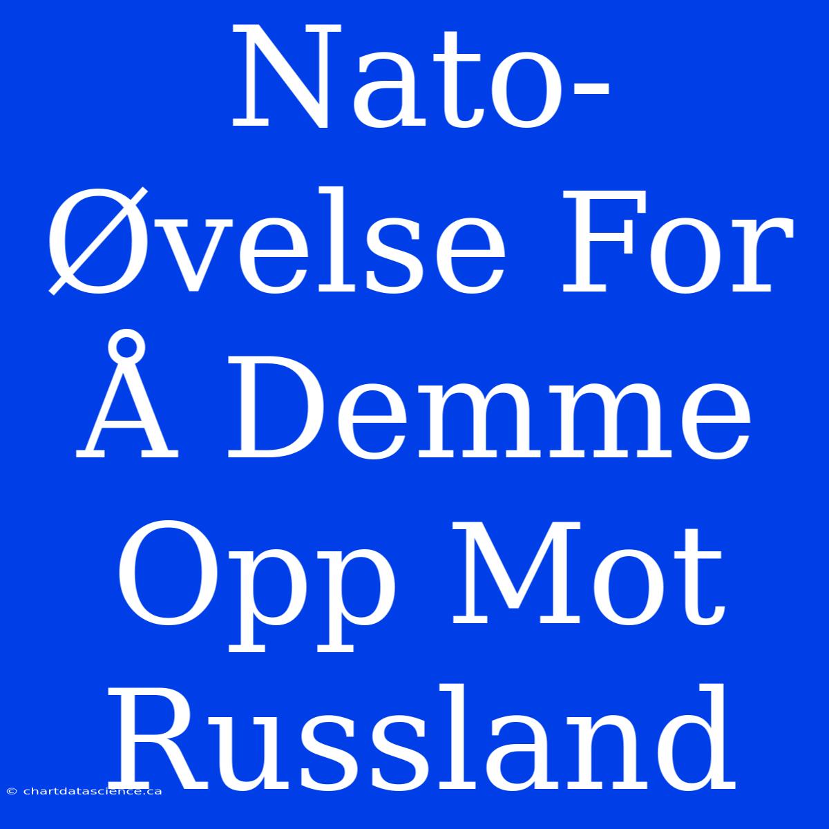 Nato-Øvelse For Å Demme Opp Mot Russland